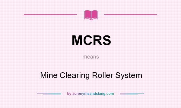 What does MCRS mean? It stands for Mine Clearing Roller System