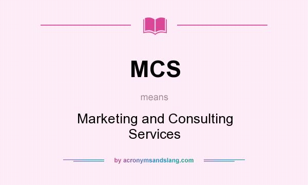 What does MCS mean? It stands for Marketing and Consulting Services