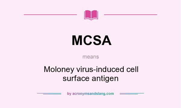 What does MCSA mean? It stands for Moloney virus-induced cell surface antigen