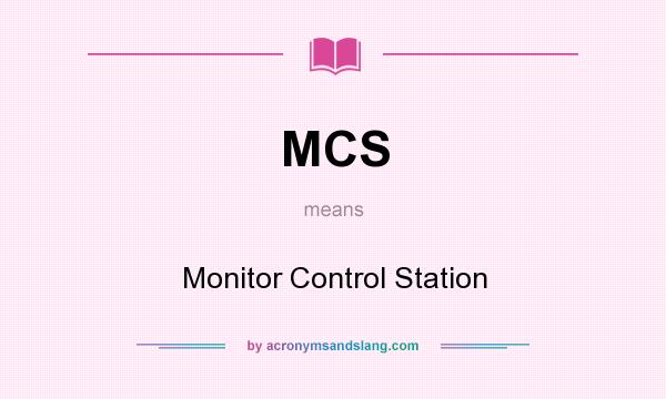What does MCS mean? It stands for Monitor Control Station