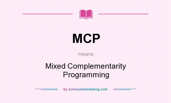 What does MCP mean? It stands for Mixed Complementarity Programming