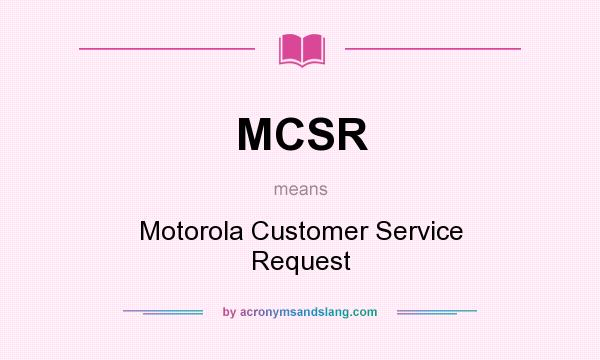 What does MCSR mean? It stands for Motorola Customer Service Request