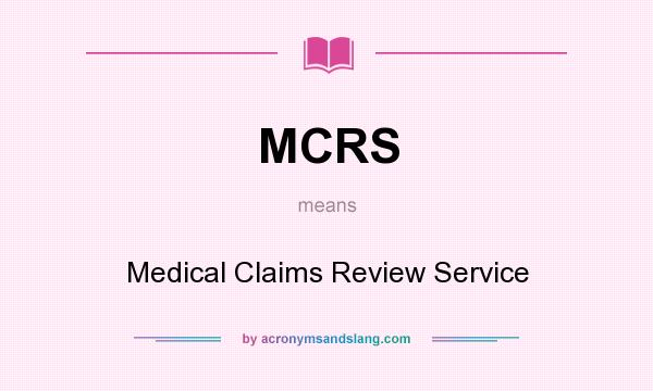 What does MCRS mean? It stands for Medical Claims Review Service