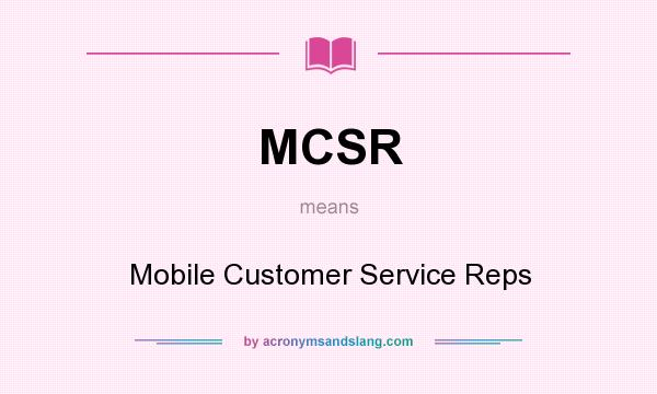 What does MCSR mean? It stands for Mobile Customer Service Reps