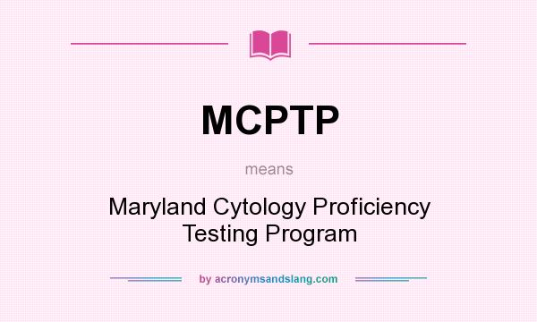 What does MCPTP mean? It stands for Maryland Cytology Proficiency Testing Program