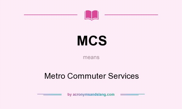 What does MCS mean? It stands for Metro Commuter Services