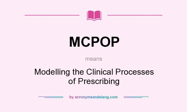 What does MCPOP mean? It stands for Modelling the Clinical Processes of Prescribing