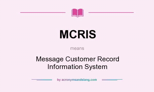 What does MCRIS mean? It stands for Message Customer Record Information System