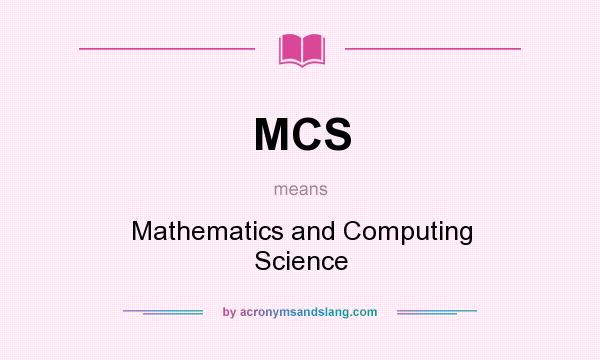 What does MCS mean? It stands for Mathematics and Computing Science
