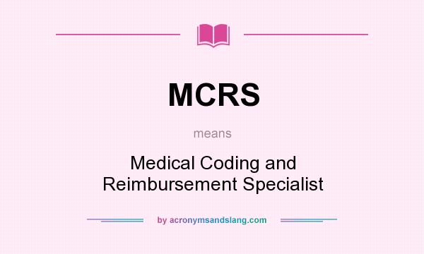 What does MCRS mean? It stands for Medical Coding and Reimbursement Specialist