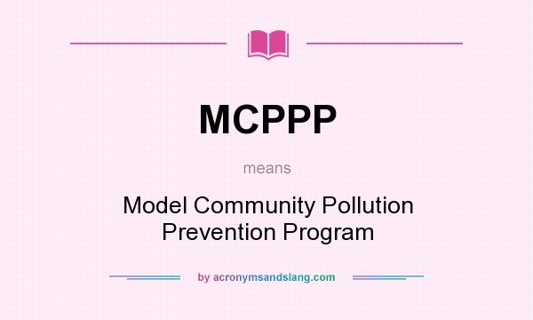 What does MCPPP mean? It stands for Model Community Pollution Prevention Program