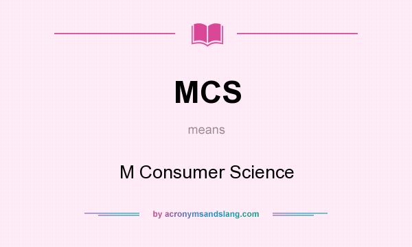 What does MCS mean? It stands for M Consumer Science