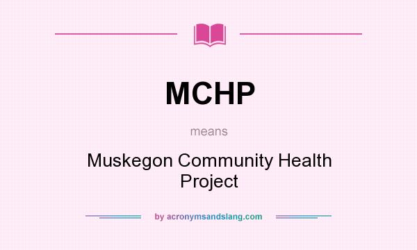 What does MCHP mean? It stands for Muskegon Community Health Project