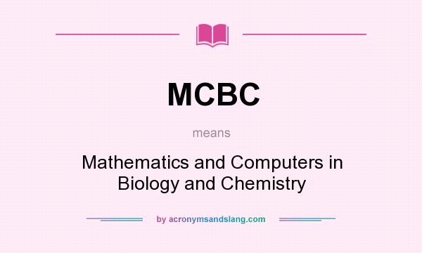 What does MCBC mean? It stands for Mathematics and Computers in Biology and Chemistry