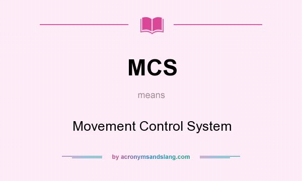 What does MCS mean? It stands for Movement Control System