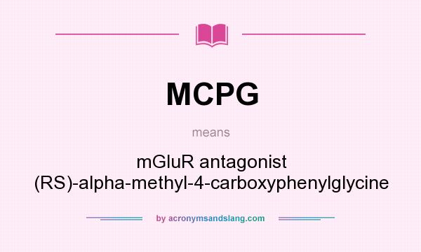 What does MCPG mean? It stands for mGluR antagonist (RS)-alpha-methyl-4-carboxyphenylglycine