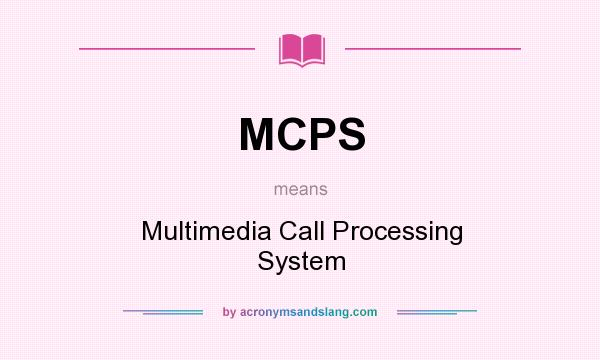 What does MCPS mean? It stands for Multimedia Call Processing System