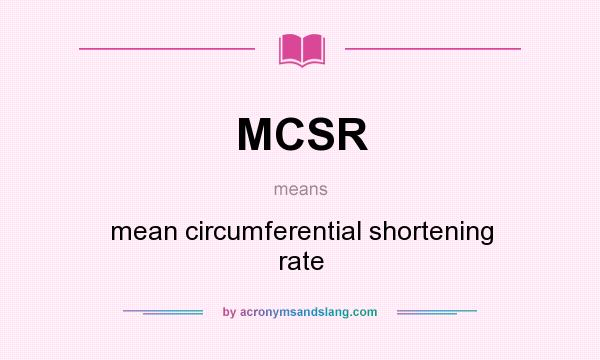 What does MCSR mean? It stands for mean circumferential shortening rate