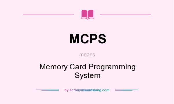 What does MCPS mean? It stands for Memory Card Programming System