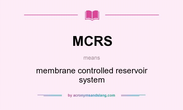 What does MCRS mean? It stands for membrane controlled reservoir system