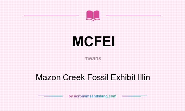 What does MCFEI mean? It stands for Mazon Creek Fossil Exhibit Illin