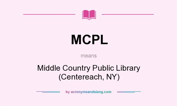 What does MCPL mean? It stands for Middle Country Public Library (Centereach, NY)