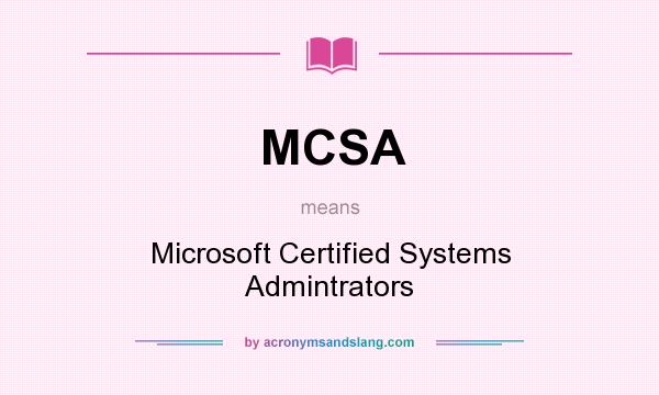 What does MCSA mean? It stands for Microsoft Certified Systems Admintrators