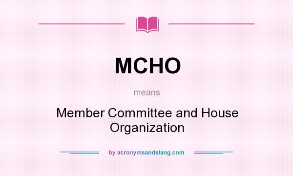 What does MCHO mean? It stands for Member Committee and House Organization