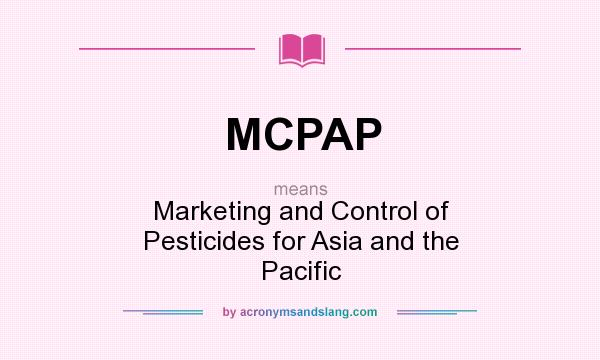What does MCPAP mean? It stands for Marketing and Control of Pesticides for Asia and the Pacific