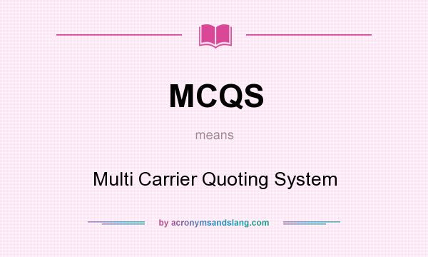 What does MCQS mean? It stands for Multi Carrier Quoting System