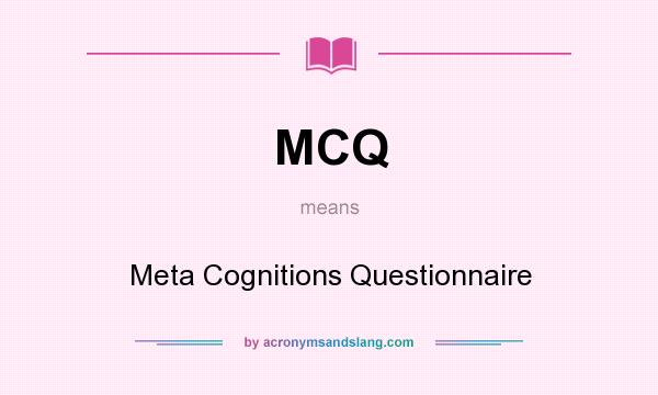 What does MCQ mean? It stands for Meta Cognitions Questionnaire