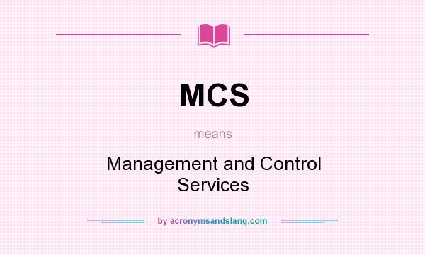 What does MCS mean? It stands for Management and Control Services