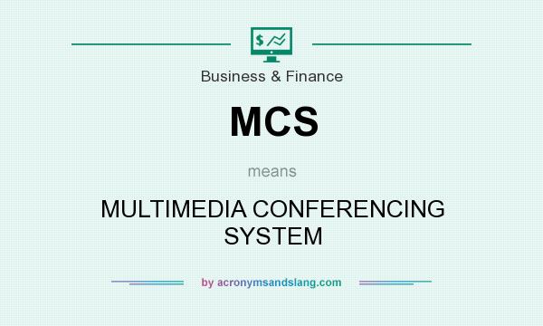 What does MCS mean? It stands for MULTIMEDIA CONFERENCING SYSTEM