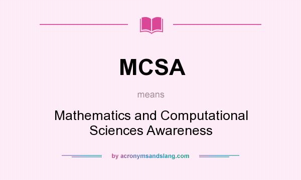 What does MCSA mean? It stands for Mathematics and Computational Sciences Awareness
