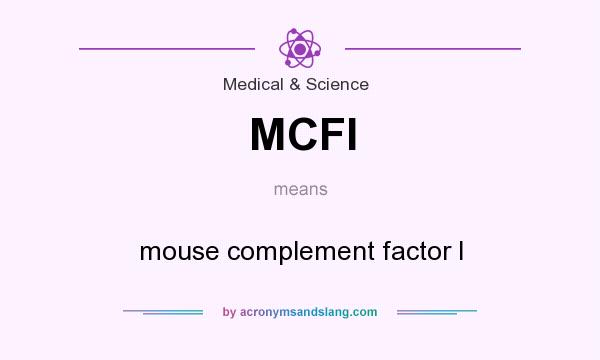 What does MCFI mean? It stands for mouse complement factor I