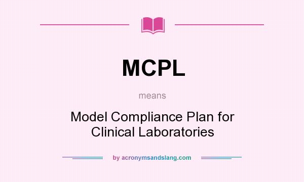 What does MCPL mean? It stands for Model Compliance Plan for Clinical Laboratories