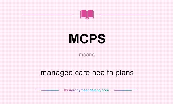 What does MCPS mean? It stands for managed care health plans