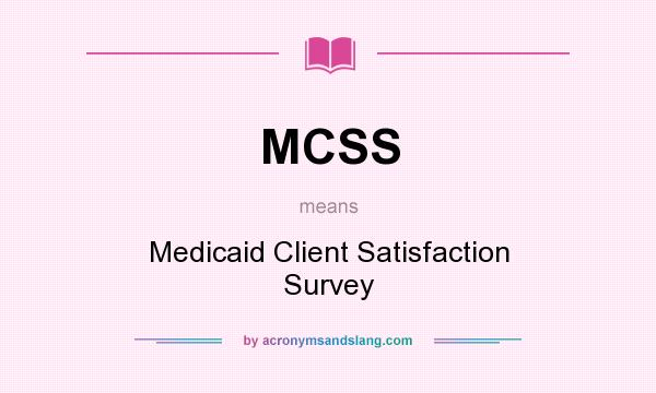 What does MCSS mean? It stands for Medicaid Client Satisfaction Survey