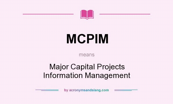 What does MCPIM mean? It stands for Major Capital Projects Information Management