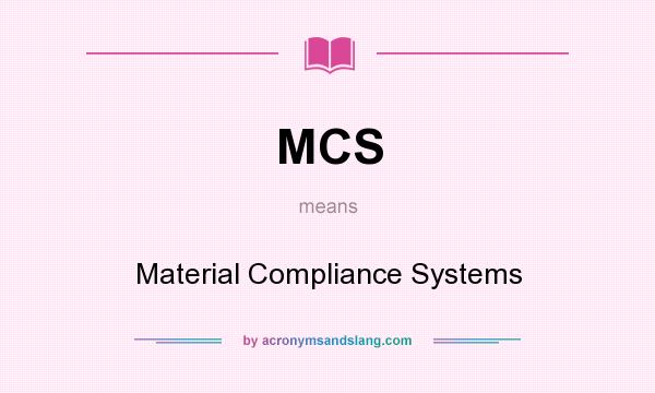 What does MCS mean? It stands for Material Compliance Systems