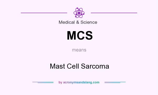 What does MCS mean? It stands for Mast Cell Sarcoma