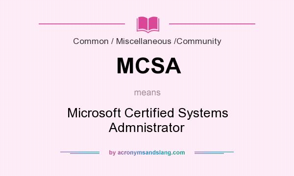 What does MCSA mean? It stands for Microsoft Certified Systems Admnistrator
