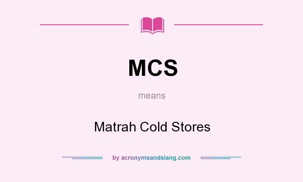 What does MCS mean? It stands for Matrah Cold Stores