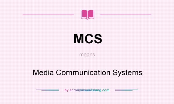 What does MCS mean? It stands for Media Communication Systems