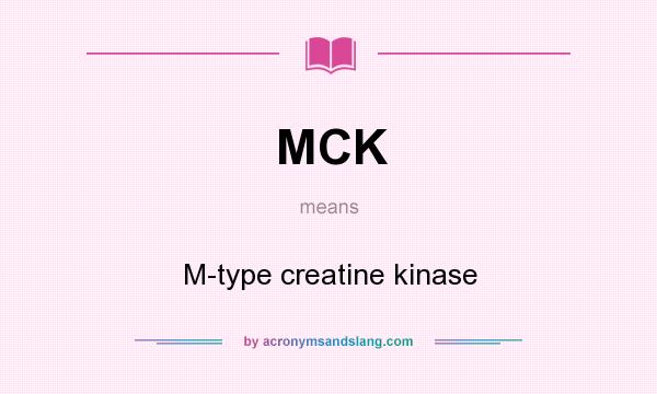 What does MCK mean? It stands for M-type creatine kinase