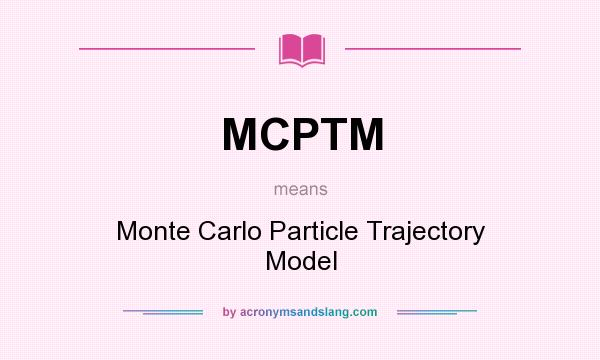 What does MCPTM mean? It stands for Monte Carlo Particle Trajectory Model