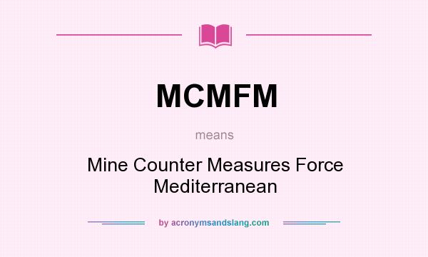 What does MCMFM mean? It stands for Mine Counter Measures Force Mediterranean