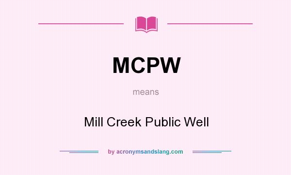 What does MCPW mean? It stands for Mill Creek Public Well