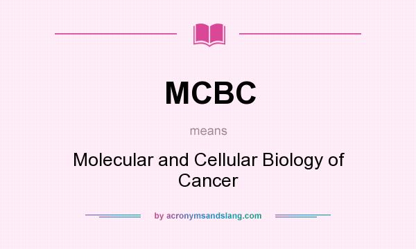 What does MCBC mean? It stands for Molecular and Cellular Biology of Cancer