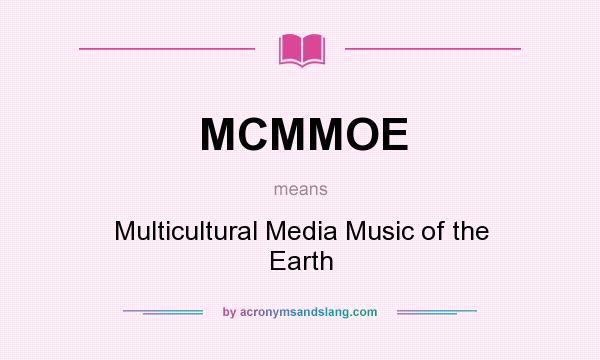 What does MCMMOE mean? It stands for Multicultural Media Music of the Earth